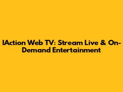 IAction Web TV: Stream Live & On-Demand Entertainment