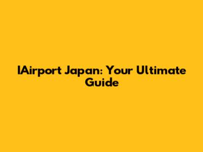IAirport Japan: Your Ultimate Guide