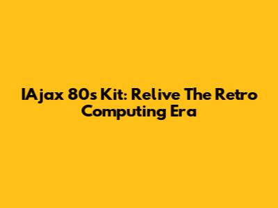 IAjax 80s Kit: Relive The Retro Computing Era
