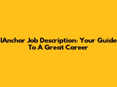 IAnchor Job Description: Your Guide To A Great Career