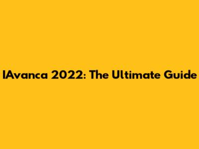 IAvanca 2022: The Ultimate Guide