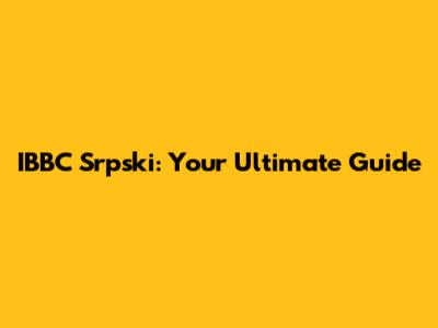 IBBC Srpski: Your Ultimate Guide