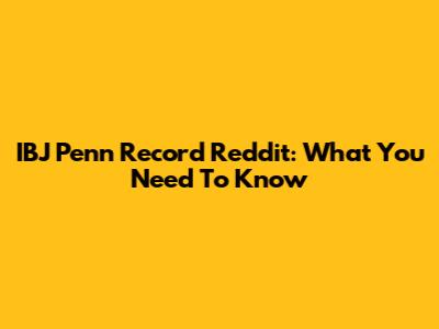 IBJ Penn Record Reddit: What You Need To Know