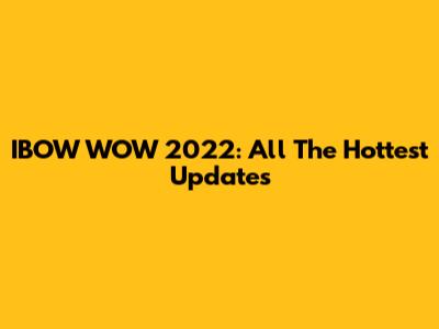 IBOW WOW 2022: All The Hottest Updates