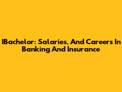 IBachelor: Salaries, And Careers In Banking And Insurance