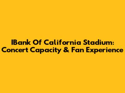 IBank Of California Stadium: Concert Capacity & Fan Experience