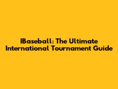 IBaseball: The Ultimate International Tournament Guide