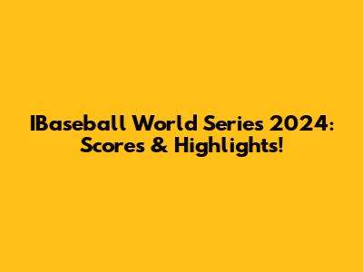 IBaseball World Series 2024: Scores & Highlights!