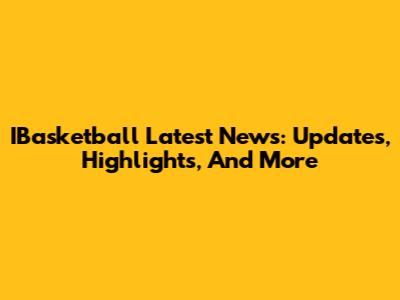 IBasketball Latest News: Updates, Highlights, And More
