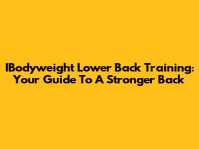 IBodyweight Lower Back Training: Your Guide To A Stronger Back