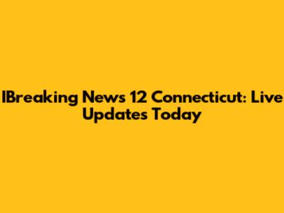 IBreaking News 12 Connecticut: Live Updates Today
