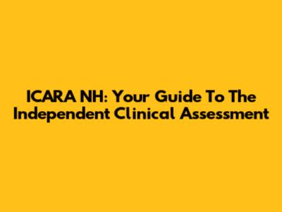 ICARA NH: Your Guide To The Independent Clinical Assessment
