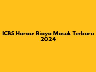 ICBS Harau: Biaya Masuk Terbaru 2024