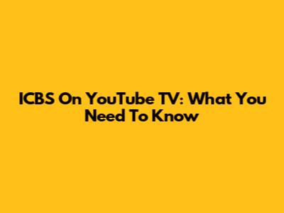 ICBS On YouTube TV: What You Need To Know