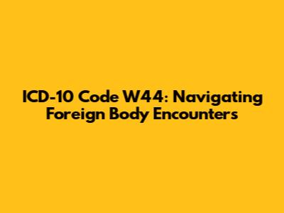 ICD-10 Code W44: Navigating Foreign Body Encounters