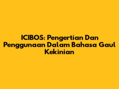 ICIBOS: Pengertian Dan Penggunaan Dalam Bahasa Gaul Kekinian