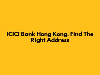 ICICI Bank Hong Kong: Find The Right Address