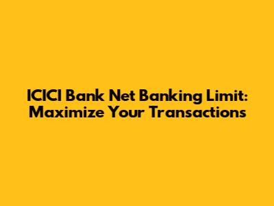 ICICI Bank Net Banking Limit: Maximize Your Transactions