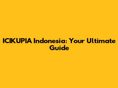 ICIKUPIA Indonesia: Your Ultimate Guide