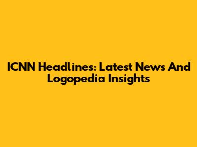 ICNN Headlines: Latest News And Logopedia Insights
