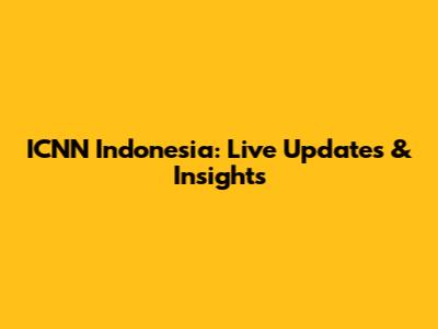 ICNN Indonesia: Live Updates & Insights