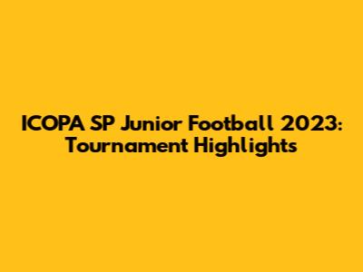 ICOPA SP Junior Football 2023: Tournament Highlights