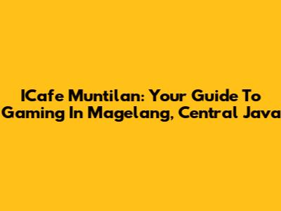 ICafe Muntilan: Your Guide To Gaming In Magelang, Central Java