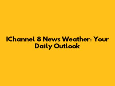 IChannel 8 News Weather: Your Daily Outlook