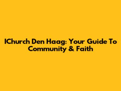 IChurch Den Haag: Your Guide To Community & Faith
