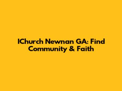 IChurch Newnan GA: Find Community & Faith