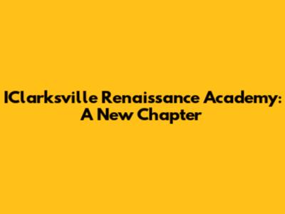 IClarksville Renaissance Academy: A New Chapter