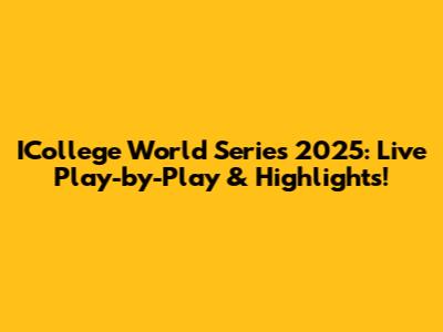 ICollege World Series 2025: Live Play-by-Play & Highlights!