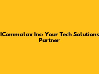 ICommalax Inc: Your Tech Solutions Partner