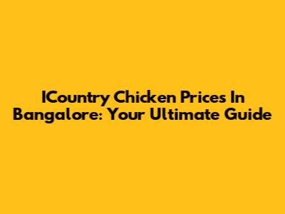 ICountry Chicken Prices In Bangalore: Your Ultimate Guide