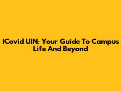 ICovid UIN: Your Guide To Campus Life And Beyond