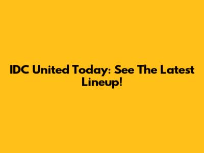 IDC United Today: See The Latest Lineup!