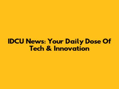 IDCU News: Your Daily Dose Of Tech & Innovation