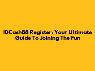 IDCash88 Register: Your Ultimate Guide To Joining The Fun