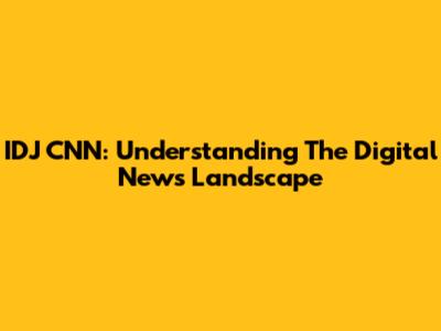 IDJ CNN: Understanding The Digital News Landscape