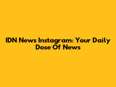 IDN News Instagram: Your Daily Dose Of News