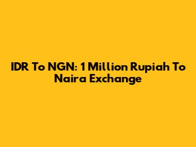 IDR To NGN: 1 Million Rupiah To Naira Exchange
