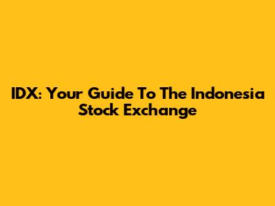 IDX: Your Guide To The Indonesia Stock Exchange