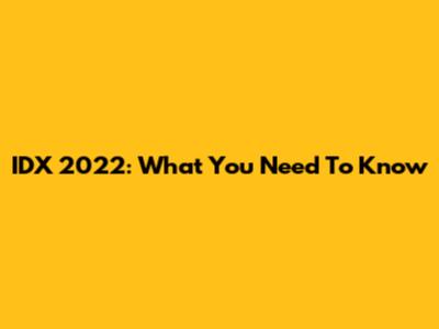 IDX 2022: What You Need To Know