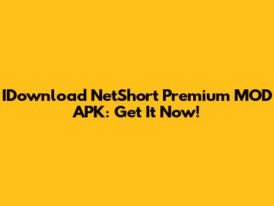 IDownload NetShort Premium MOD APK: Get It Now!