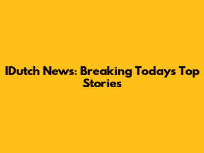 IDutch News: Breaking Today's Top Stories