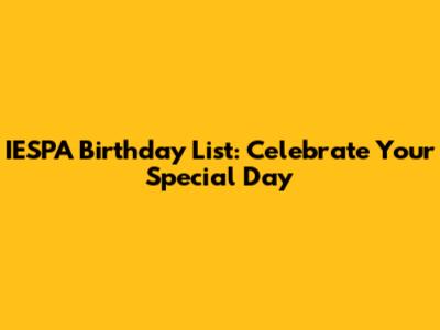 IESPA Birthday List: Celebrate Your Special Day