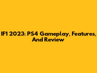 IF1 2023: PS4 Gameplay, Features, And Review