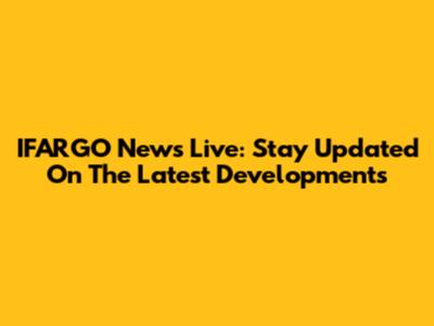 IFARGO News Live: Stay Updated On The Latest Developments