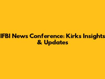 IFBI News Conference: Kirk's Insights & Updates