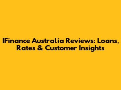 IFinance Australia Reviews: Loans, Rates & Customer Insights